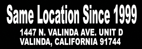 Same Location Since 1999! 1447 N. VALINDA AVE. UNIT D VALINDA, CALIFORNIA 91744